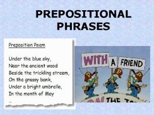 PREPOSITIONAL PHRASES What is a PHRASE A phrase