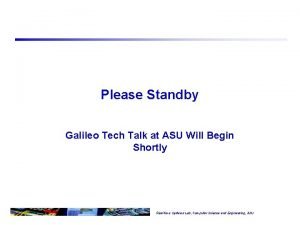 Please Standby Galileo Tech Talk at ASU Will