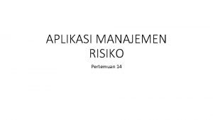 APLIKASI MANAJEMEN RISIKO Pertemuan 14 Definisi aplikasi yang