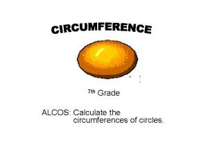 7 th Grade ALCOS Calculate the circumferences of