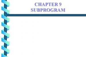 CHAPTER 9 SUBPROGRAM 1 SUBPROGRAM Topics Definitions of