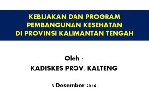 KEBIJAKAN DAN PROGRAM PEMBANGUNAN KESEHATAN DI PROVINSI KALIMANTAN