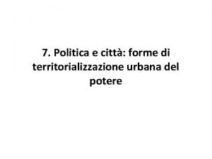 7 Politica e citt forme di territorializzazione urbana