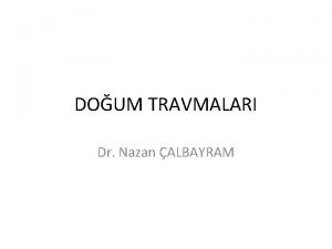 DOUM TRAVMALARI Dr Nazan ALBAYRAM Tanm Doum sreci
