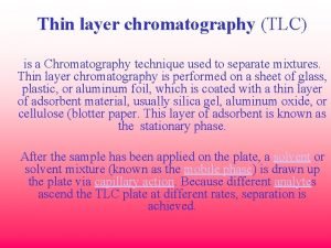 Thin layer chromatography TLC is a Chromatography technique