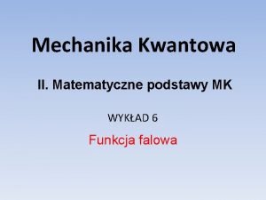 Mechanika Kwantowa II Matematyczne podstawy MK WYKAD 6