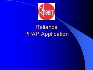 Reliance PPAP Application 1 Reliance PPAP The PPAP