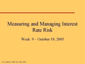 Measuring and Managing Interest Rate Risk Week 9