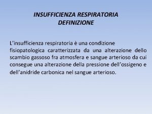 INSUFFICIENZA RESPIRATORIA DEFINIZIONE Linsufficienza respiratoria una condizione fisiopatologica