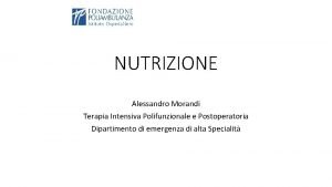 NUTRIZIONE Alessandro Morandi Terapia Intensiva Polifunzionale e Postoperatoria