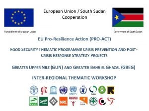 European Union South Sudan Cooperation Funded by the