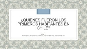 QUINES FUERON LOS PRIMEROS HABITANTES EN CHILE Nivel