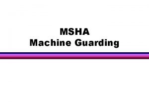 MSHA Machine Guarding Introduction to Guarding l Many