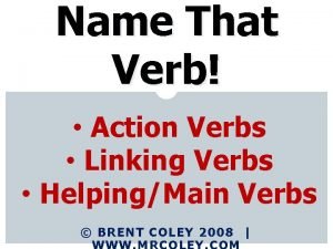 Name That Verb Action Verbs Linking Verbs HelpingMain