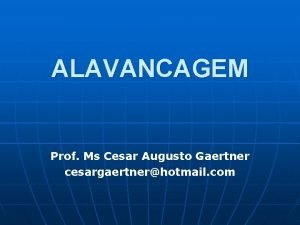 ALAVANCAGEM Prof Ms Cesar Augusto Gaertner cesargaertnerhotmail com