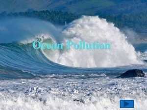Ocean Pollution Quick Facts about the Ocean Our