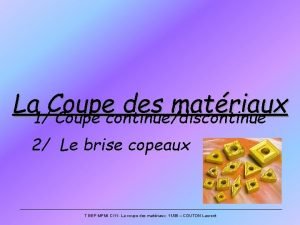 La 1Coupe des matriaux Coupe continuediscontinue 2 Le