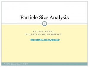 Particle Size Analysis 1 KAUSAR AHMAD KULLIYYAH OF