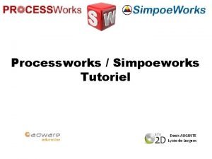 Processworks Simpoeworks Tutoriel Denis AUGUSTE Lyce de Lorgues