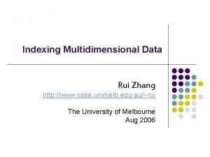 Indexing Multidimensional Data Rui Zhang http www csse