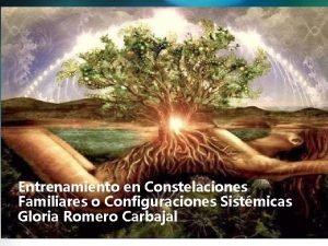 Entrenamiento en Constelaciones Familiares o Configuraciones Sistmicas Gloria