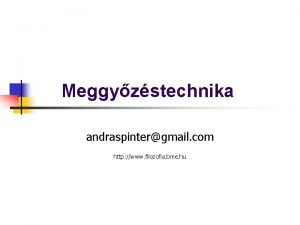 Meggyzstechnika andraspintergmail com http www filozofia bme hu