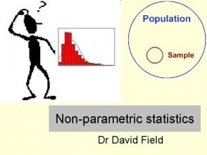 Nonparametric statistics Dr David Field Parametric vs nonparametric