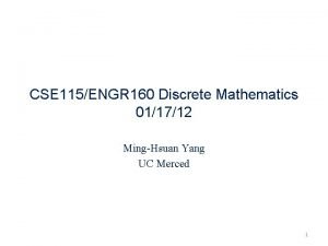 CSE 115ENGR 160 Discrete Mathematics 011712 MingHsuan Yang