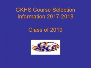 GKHS Course Selection Information 2017 2018 Class of