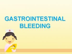 GASTROINTESTINAL BLEEDING CLASSIFICATION Upper GI Bleeding proximal to