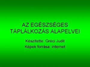 AZ EGSZSGES TPLLKOZS ALAPELVEI Ksztette Grci Judit Kpek