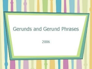 Gerunds and Gerund Phrases 2006 Verbals and Verbal