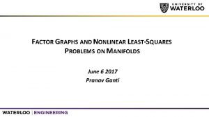 FACTOR GRAPHS AND NONLINEAR LEASTSQUARES PROBLEMS ON MANIFOLDS