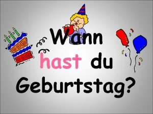 Wann hast du geburtstag Wann hast du geburtstag