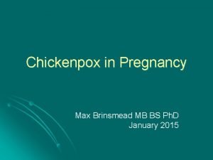 Chickenpox in Pregnancy Max Brinsmead MB BS Ph