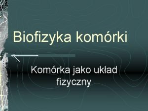 Biofizyka komrki Komrka jako ukad fizyczny Rnorodno komrek