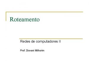 Roteamento Redes de computadores II Prof Diovani Milhorim