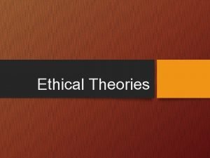 Ethical Theories Learning objectives To explain meaning and