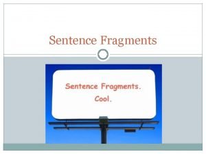 Sentence Fragments What is a fragment Sentence fragments Sentence Fragments What is a fragment Sentence fragments