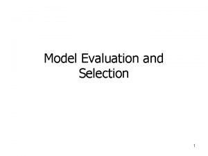 Model evaluation and selection Model evaluation and selection