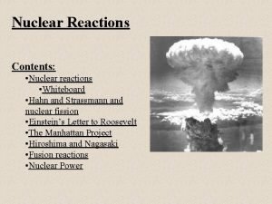 Nuclear Reactions Contents Nuclear reactions Whiteboard Hahn and