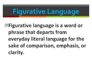 Figurative Language Figurative language is a word or