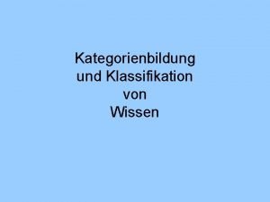 Kategorienbildung und Klassifikation von Wissen Erfahrungswissen nur ca