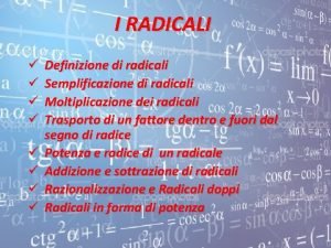 I RADICALI Definizione di radicali Semplificazione di radicali