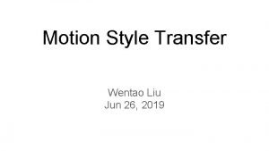 Motion Style Transfer Wentao Liu Jun 26 2019