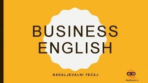 BUSINESS ENGLISH NADALJEVALNI TEAJ LANGUAGE GUIDELINES UVODINTRODUCTION We