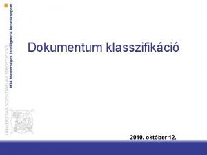 Dokumentum klasszifikci 2010 oktber 12 Dokumentum klasszifikci Feladat