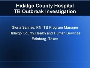 Hidalgo County Hospital TB Outbreak Investigation Gloria Salinas