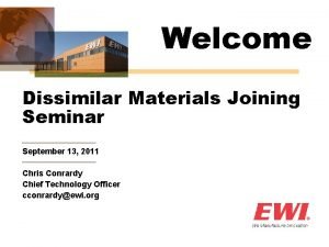 Welcome Dissimilar Materials Joining Seminar September 13 2011