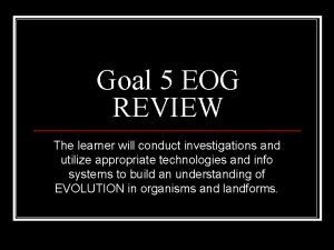 Goal 5 EOG REVIEW The learner will conduct